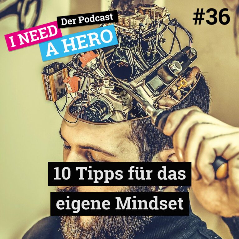 Mensch mit geöffneter Schädeldecke aus der Kabel und Metall abstehen. Unten mittig Schriftzug "10 Tipps für das eigene Mindset". Links oben Schriftzug in verschiedenen Farben: "I need a Hero - Der Podcast"