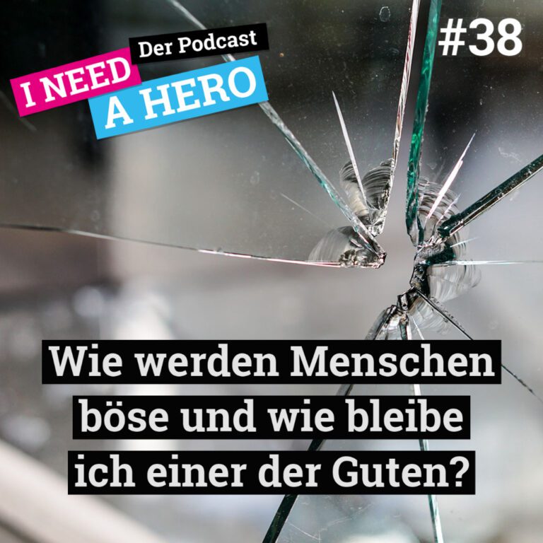 Nahaufnahme zerbrochenes Glas. Unten mittig Schriftzug "Wie werden Menschen böse und wie bleibe ich einer der Guten?". Links oben Schriftzug in verschiedenen Farben: "I need a Hero - Der Podcast"