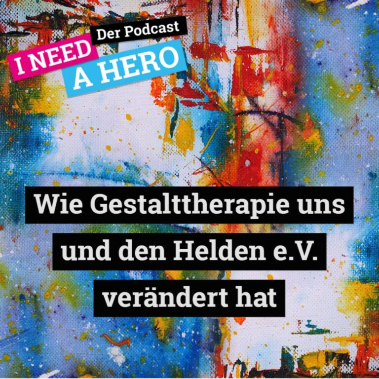 Bunt bemalter Hintergrund. Unten mittig Schriftzug "Wie Gestalttherapie uns und den Helden e.V. verändert hat". Links oben Schriftzug in verschiedenen Farben: "I need a Hero - Der Podcast"